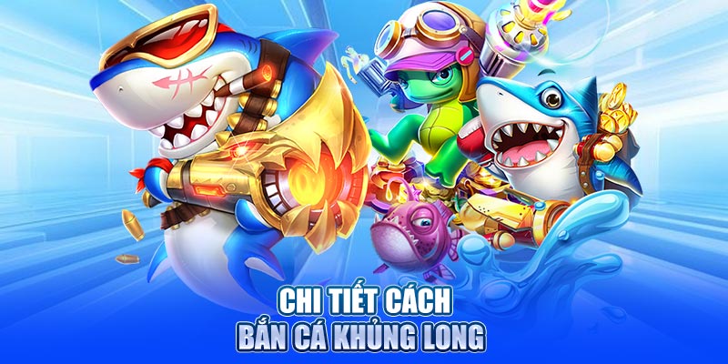 Chi tiết cách chơi bắn cá khủng long