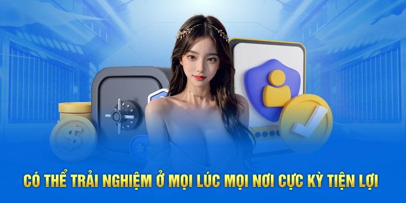 Có thể trải nghiệm ở mọi lúc mọi nơi cực kỳ tiện lợi